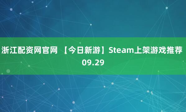 浙江配资网官网 【今日新游】Steam上架游戏推荐 09.29